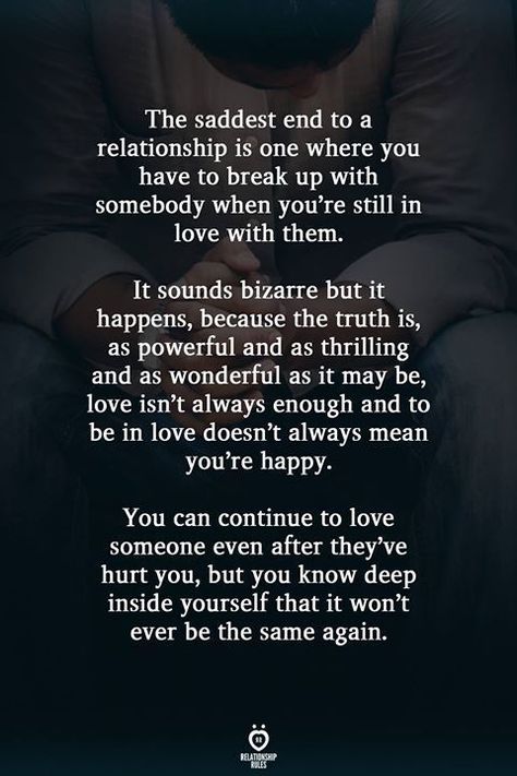 The saddest end to a relationship is one where you have to break up with somebody when you're still in love with them. It sounds bizarre but it happens, because the truth is, as powerful and as… Sucessfull Man Quotes, Our Marriage Is Over Quotes, How Do I Unlove You Quotes, Not Feeling Loved Quotes Marriage, Seperation Marriage Quotes Feelings, Marriage Breakup Quotes, Breakup Healing Quotes, Never Say Never, Relationship Rules