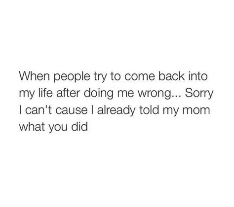 When someone tries to get back into your life after they did you wrong, sorry I already told my mom what you did lol Ex Best Friend Quotes, Come Back Quotes, Ex Quotes, Ex Best Friend, Best Friend Quotes, True Story, Fact Quotes, Friends Quotes, My Mom