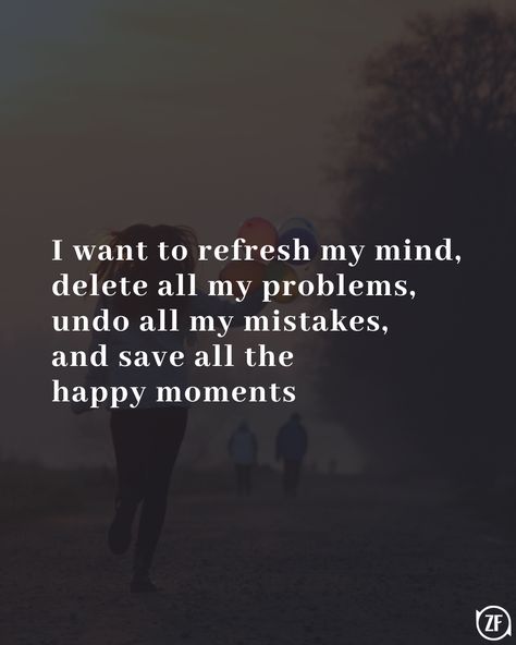 I want to refresh my mind, delete all my problems, undo all my mistakes, and save all the happy moments Mind Refreshing Quotes, Heavy On My Mind Quotes, Too Much On My Mind Quotes, Its All In Your Mind, On My Mind Quotes, My Mind Quotes, Refresh Quotes, Engaging Content, Mind Quotes