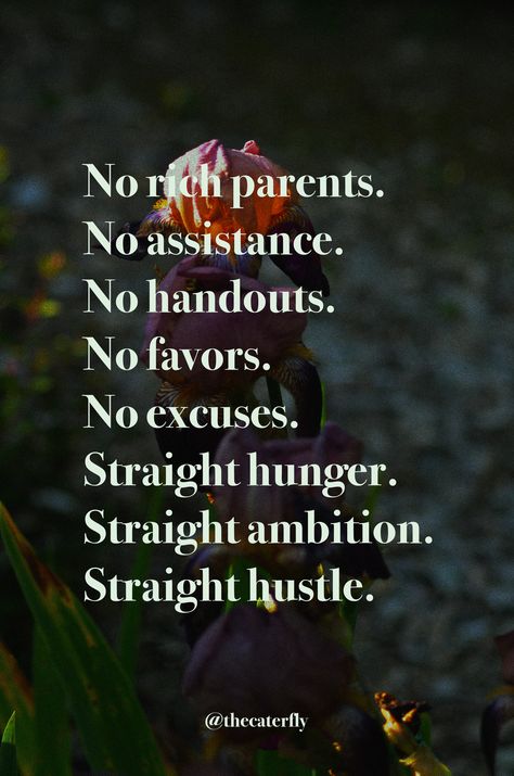 No rich parents.  No assistance. No handouts. No favors. No excuses. Straight hunger. Straight ambition. Straight hustle. No Rich Parents No Handouts Quotes, No Rich Parents Quotes, 5 Year Plan Quotes, No Excuses Quotes Motivation, No Handouts Quotes, Backup Quotes, No Excuses Quotes, Rich Parents, Excuses Quotes