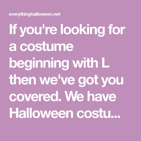 If you're looking for a costume beginning with L then we've got you covered. We have Halloween costumes beginning with L including Laa Laa, Lady Gaga & the Lone Ranger. Costumes Beginning With Letter L, Costumes Beginning With L, Alphabet Party, Fancy Dress Ideas, The Letter P, Early 20s, The Lone Ranger, Lone Ranger, Letter L