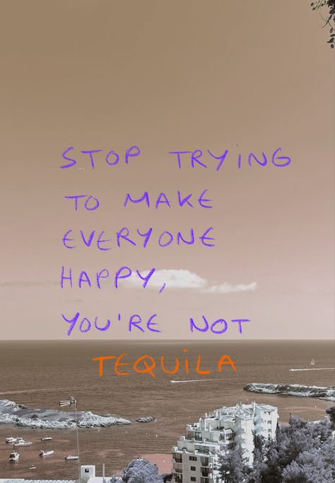 Wallpaper phrase. #cool #wallpaper #tequila #happy Stop Trying To Make Everyone Happy, Tequila Wallpaper, Stop Trying, Cool Wallpaper, Tequila, Inspirational Quotes, Ootd, Quotes, Quick Saves