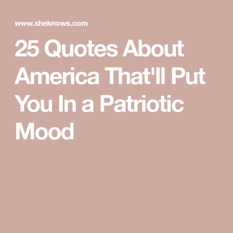 25 Quotes About America That'll Put You In a Patriotic Mood Funny Patriotic Quotes, Patriotic Sayings America Quotes, American Quotes Patriotic, Patriotic Quotes United States, American Pride Quotes, God Bless America Quotes, Patriot Quotes, Quotes About America, Patriotism Quotes