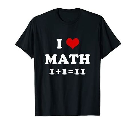 I LOVE MATH 1+1=11 Mathematics Humor, Fathers Day Jokes, Math Tshirts, Funny Christmas Presents, Math Night, Math Shirt, I Love Math, I Love School, Math Shirts