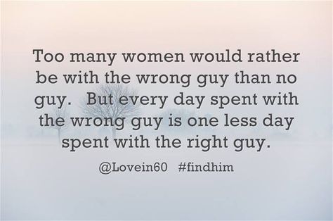 Too many women would rather be with the wrong guy than no guy. But every day spent with the wromg guy is one less day spent with the right guy. Picking The Wrong Guy Quotes, Wrong Guy Quotes, Guy Quotes, Song Ideas, Never Married, The Right Man, Men Quotes, A Guy Who, 60 Seconds