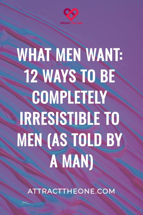 Cover of an article titled "What Men Want: 12 Ways to Be Completely Irresistible to Men (As Told by a Man)" with a colorful background. Be More Attractive To Men, Ways To Get A Guy To Like You, What Are You Looking For In A Man, Things That Make You Look Hotter, What Do Men Like In Women, Men Being Men, How To Attract Men Tips For Women, How To Be Desired By Men, How To Become Irresistible To Him