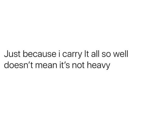 Not Because I Carry It Well, Quotes About Carrying On, Just Because They Carry It Well, Just Because I Carry It Well Quotes, So Heavy Quotes, Just Because I Carry It Well, Just Because You Carry It Well, Just Because I Carry It All So Well, Carry It Well Quotes