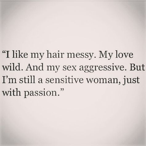 I'm still a sensitive woman, just with passion. Sensitive Women Quotes, Messy Love Quotes, Wild Hair Quotes, I’m Pretty Quotes, Messy Hair Quotes, Aggressive Love, I'm Sensitive, Now Quotes, Hair Messy