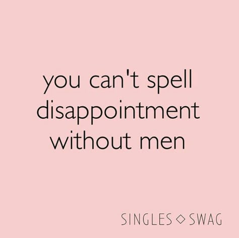 You can't spell disappointment without men. Men Are Disappointing Quotes, Man Hating, Men Be Like, Disappointed In Men Quotes, Disappointments In Relationships, Men Are Disappointing, Men Trash Quotes, Men Haters Quotes, Men Dissapointment