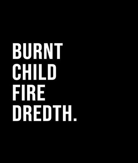 Burnt child fire dredth. - A short quote or saying in bold black and white style Short Quote, Burn It Down, Fire Tattoo, Black And White Style, Unique Words, Bold Black, Short Quotes, The Village, White Style