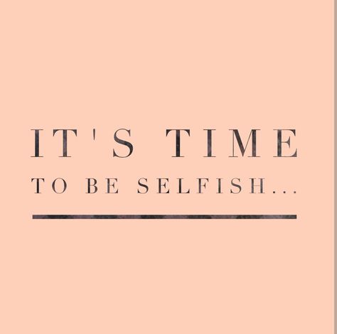 Its Time To Be Selfish Quotes, Be Selfish Wallpaper, I Am Selfish Quotes, Time To Be Selfish Quotes, Quotes About Being Selfish, Being Selfish Is Good Quotes, Being Selfish Quotes, Be Selfish Quotes, Selfish Aesthetic