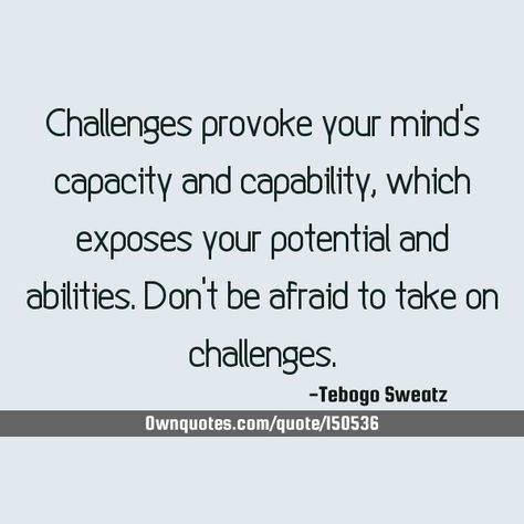 Challenges provoke your mind's capacity and capability, which exposes your potential and abilities. Don't be afraid to take on challenges.    #Life #Wisdom #Challenge Capability Quotes, Top Quotes, Dont Be Afraid, Mental Wellness, Knowing You, Mindfulness, Let It Be, Quotes