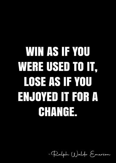 Win as if you were used to it, lose as if you enjoyed it for a change. – Ralph Waldo Emerson Quote QWOB Collection. Search for QWOB with the quote or author to find more quotes in my style… • Millions of unique designs by independent artists. Find your thing. Winning And Losing Quotes, Humble Quotes, Ralph Waldo Emerson Quotes, Emerson Quotes, White Quote, Lost Quotes, Postive Life Quotes, More Quotes, Win Or Lose