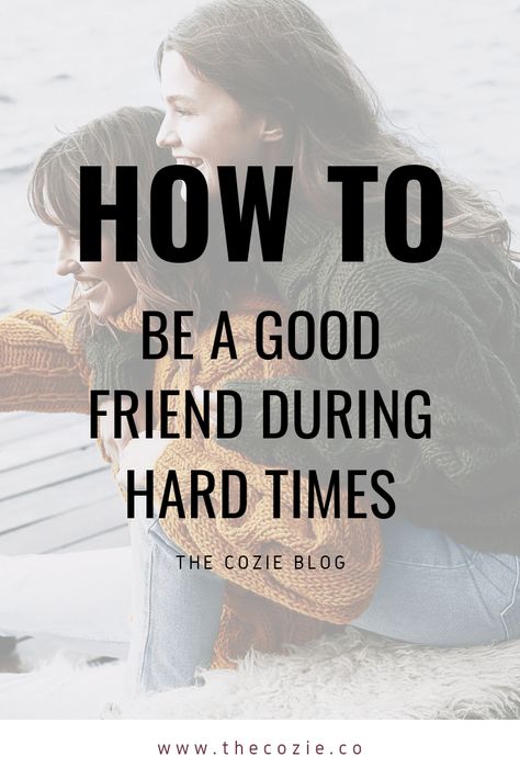 How to Be a Good Friend During Hard Times THE COZIE BLOG How To Give Advice To A Friend, How To Be There For A Friend, How To Be Supportive, How To Be A Supportive Friend, How To Be A Good Best Friend, Friends During Hard Times Quotes, How To Know When To Let Go Of A Friend, Friend Going Through Hard Time, Quotes To Help A Friend Stay Strong