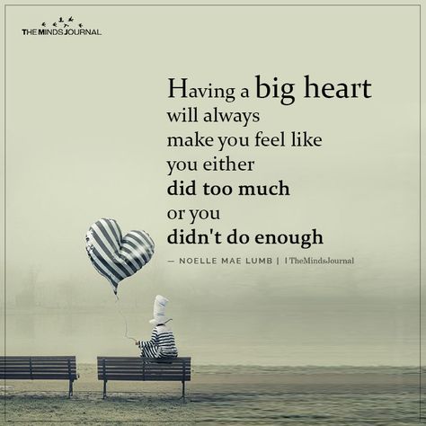 Loving With All Your Heart Quotes, When You Have A Heavy Heart, Having A Big Heart Quotes Feelings, Quotes When Your Heart Is Heavy, Heart Quotes Feelings Love, Having A Huge Heart Quotes, Having A Big Heart Quotes, Having A Big Heart, Beautiful Heart Quotes