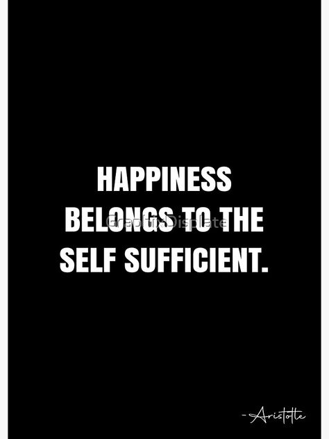 "Happiness belongs to the self sufficient. - Aristotle Quote - QWOB Poster Graphix" Poster by GraphixDisplate | Redbubble Being Self Sufficient Quotes, Self Sufficiency Quotes, Self Sufficient Quotes, Aristotle Quotes, White Quote, Self Sufficient, Personality Development, Think Positive Quotes, Thoughts And Feelings