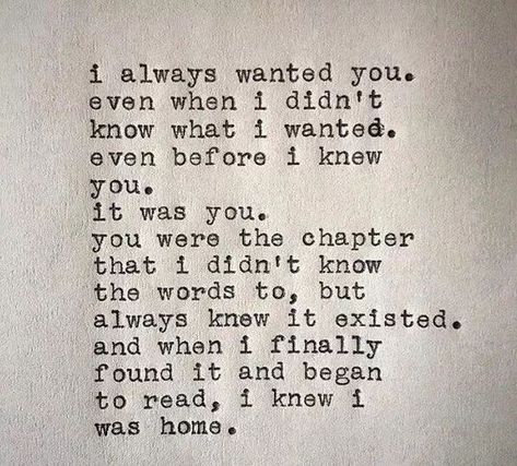 i always wanted you. even when i didn't know what i wanted. even before i knew you. it was you. you were the chapter that i didn't know the words to, but always knew it existed. and when i finally found it and began to read, i knew i was home. Storm Poetry, Jm Storm Quotes, Storm Quotes, Heart Breaks, Under Your Spell, Special Sauce, Soulmate Love Quotes, Partner Yoga, Lovers Quotes