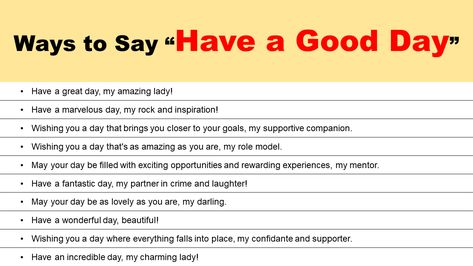 When it comes to bidding farewell or sending off a loved one on a positive note, the phrase “Have a good day” has become somewhat of a default expression. While it’s undeniably well-intentioned, repeating the same phrase day in and day out can feel monotonous and lack the personal touch that truly brightens someone’s day. … Other Ways to Say Have a Good Day: Unique, Romantic & Funny Read More » How To Say How Was Your Day, What To Say Instead Of Have A Good Day, Ways To Say Have A Good Day, Other Ways To Say Have A Good Day, How To Say Have A Good Day In Different Ways, Other Ways To Say Said, Sending You A Hug, Other Ways To Say, Good Day Quotes