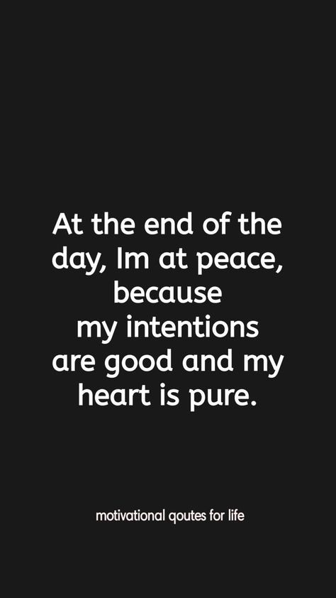 Qoutes Of The Day Positive Happy, My Intentions Are Good Quotes, My Heart Is Pure My Intention Is Good, My Intentions Are Pure, Happy Qoute Motivation, My Intentions Are Pure Quotes, When Your Intentions Are Pure Quotes, Pure Happiness Quotes, At The End Of The Day Quotes