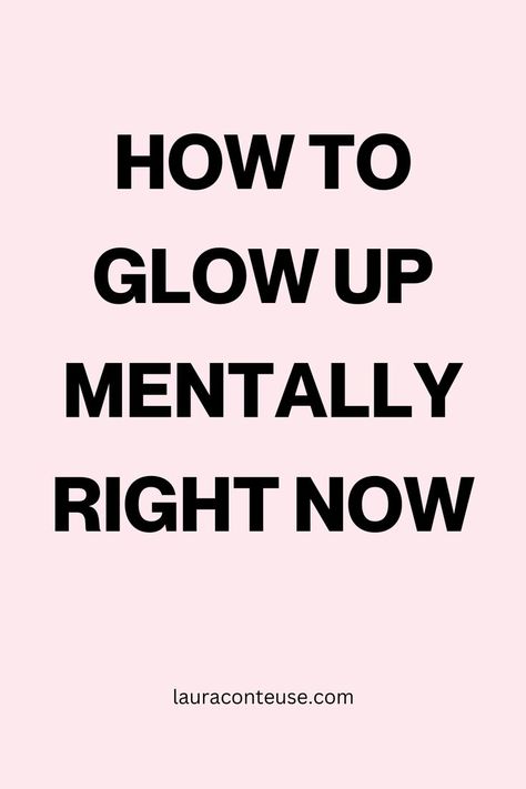 a pink pin for a blog post about How to Glow Up Mentally Right Now How To Improve Yourself Mentally, How To Become Mentally Healthy, Tips To Improve Mental Health, How To Grow Up Mentally, Mentally Glow Up, How To Have A Mental Glow Up, How To Mentally Glow Up, How To Glow Up Mentally, Mental Glow Up