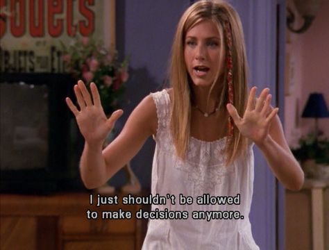 I just shouldn't be allowed to make decisions anymore! -Rachel Green Rachel Friends, Smelly Cat, Ross Geller, Friends Moments, Phoebe Buffay, Chandler Bing, Random Facts, Awesome Quotes, Tv Quotes