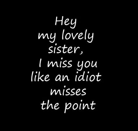 Yes i do sometimes, but i have one sister i don't have to miss because i see veru Birthday Sister Quotes Funny, Birthday Sister Quotes, Quotes About Sisters, I Miss My Sister, Little Sister Quotes, Big Sister Quotes, Funny Sister, Sister Quotes Funny, Sisters Quotes