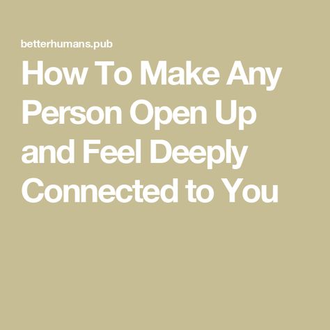 How To Make Any Person Open Up and Feel Deeply Connected to You Middle Management, Feel Deeply, Deeper Conversation, Emotional Connection, Human Connection, Open Up, Trust Yourself, Other People, Encouragement