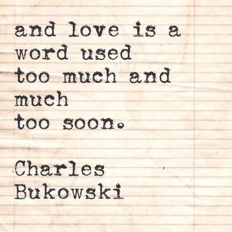 and love is a word used too much and much too soon. Charles Bukowski, The Night Torn Mad With Footsteps Bukowski Quotes, Charles Bukowski Quotes, Wise Men Say, Literature Quotes, Too Soon, Charles Bukowski, Bukowski, Wonderful Words, A Word