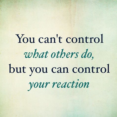 You can't control what others do, but you can control your reaction Control Your Reaction Quotes, Control Reaction Quote, Letting Go Of What You Cant Control, You Can’t Control What Others Do, You Can Only Control Your Reaction, Cant Control Others Quotes, You Cant Control Others Quotes, No Control, Dr Phil Quotes