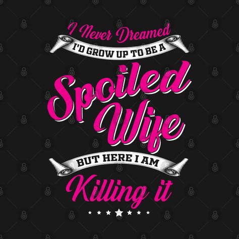 Check out this awesome 'I+NEVER+DREAMED+I%27D+GROW+UP+TO+BE+A+SPOILED+WIFE' design on @TeePublic! Spoiled Wife, Crazy Sister, Men Friends, Sister Tshirts, Love Your Family, Family Funny, Uncle Gifts, Super Dad, Great Love