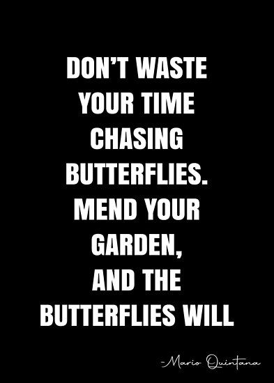 Don’t waste your time chasing butterflies. Mend your garden, and the butterflies will come. – Mario Quintana Quote QWOB Collection. Search for QWOB with the quote or author to find more quotes in my style… • Millions of unique designs by independent artists. Find your thing. Continental Gt 650 Modified Wallpaper, Don’t Waste My Time, Chasing Quotes, Bees Dont Waste Their Time, Don’t Waste Your Time Chasing Butterflies, Bees Dont Waste Their Time Quote, Flowers Don’t Chase The Bees, Don’t Chase Butterflies Quote, Gt 650