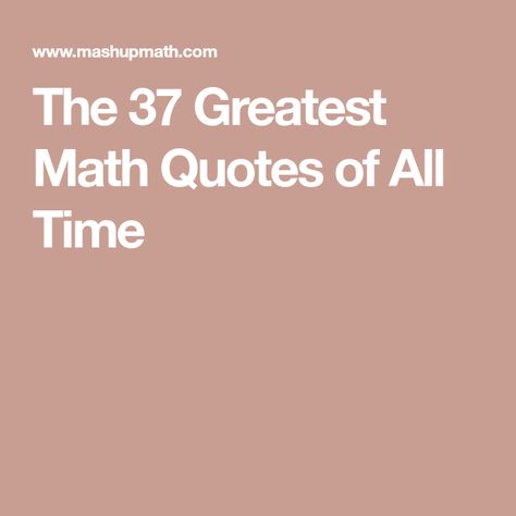 The 37 Greatest Math Quotes of All Time Maths Quotes For Classroom, Math Quotes Aesthetic, Math Quotes For Classroom, Math Quotes Motivational, Mathematician Quotes, Inspirational Math Quotes, Mathematics Quotes, Competition Quotes, Funny Math Quotes