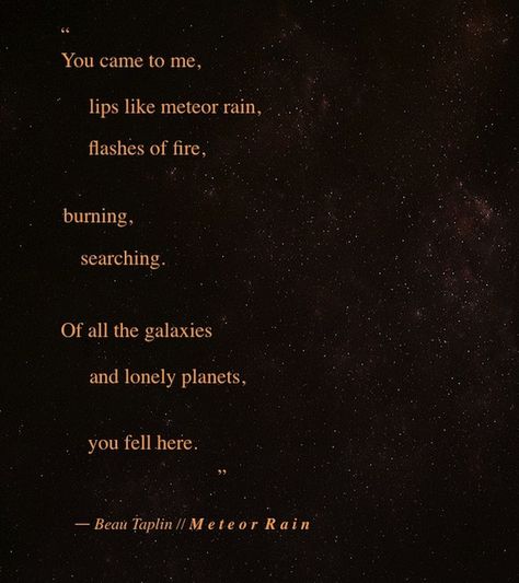 Beau Taplin // Meteor Rain Meteor Shower Aesthetic, Meteor Rain, Shower Aesthetic, Beautiful Poetry, Meteor Shower, Aesthetic Quotes, Sky High, Lonely Planet, Quote Aesthetic