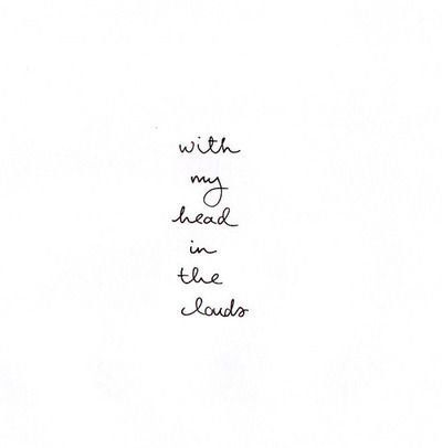 with my head in the clouds Tat Quotes, Word Vomit, Cloud Quotes, Head In The Clouds, Word Up, Fly High, In The Clouds, Wonderful Words, Morning Glory