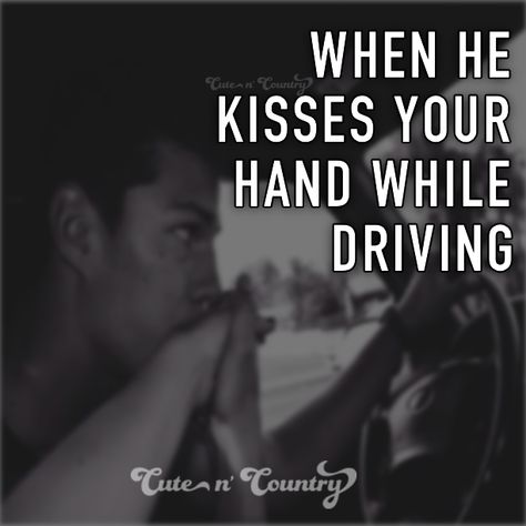 When he kisses your hand while driving. He kisses my hand, smells my hand, I run my hand over his hair, on his neck... constantly touching. Driving Quotes, Country Relationship Goals, Country Relationships, Country Girl Quotes, Country Quotes, Cute N Country, Flirting Memes, Flirting Humor, Marriage Relationship