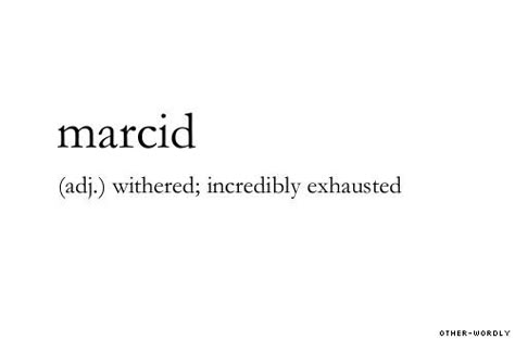 Marcid: withered; incredibly exhausted. Word Definition, Lovely Words, Unique Words Definitions, Uncommon Words, Fancy Words, Weird Words, Unusual Words, Rare Words, Big Words