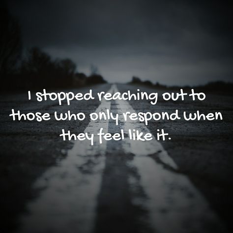 I stopped reaching out to those who only respond when they feel like it. Stop Messaging People First Quotes, Only Reach Out When You Need Something, Do Not Reach Out Quotes, I Stopped Reaching Out Quotes, No Longer Reaching Out Quotes, Always The One Reaching Out Quotes, Stop Responding Quotes, Stop Being The First To Reach Out, Dont Reach Out Quotes