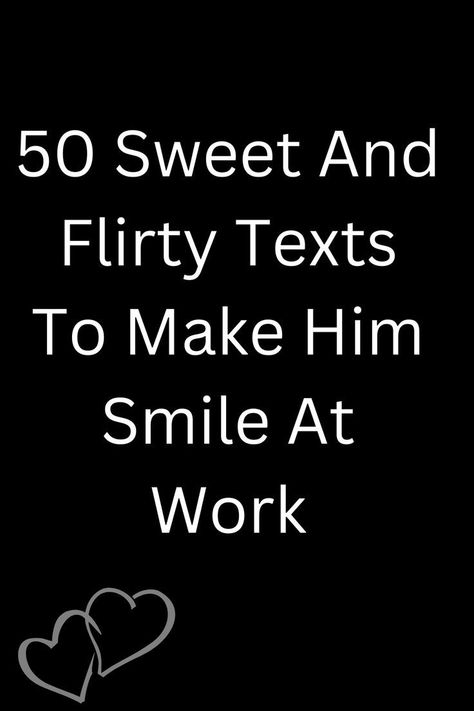 50 sweet and flirty texts to make him smile at work Sweet Text Messages For Him At Work, Text To Make Him Smile, Flirty Texts For Her, Flirty Text For Him, Flirty Texts For Him Messages, Sweet Messages For Him, Breakup Tips, Sweet Texts For Him, Flirty Text