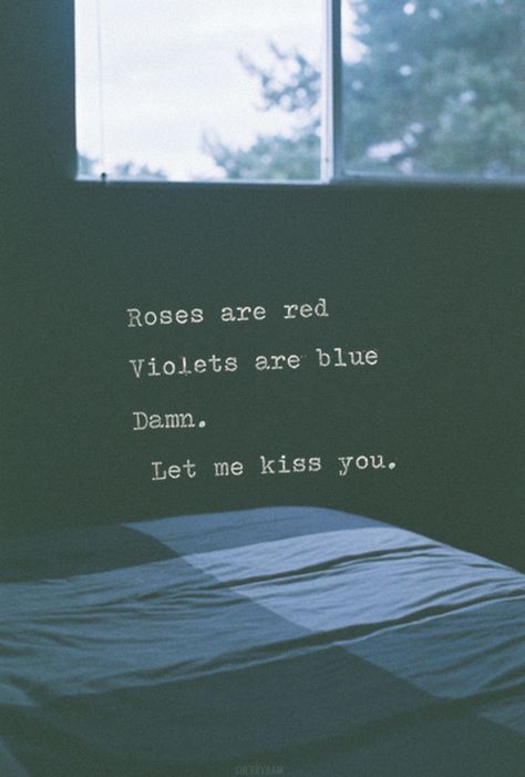 Roses are red  Violets are blue  Damn.  Let me kiss you. Roses Are Red Funny, Roses Are Red Poems, Grunge Quotes, Pick Up Lines Cheesy, Roses Are Red, Tumblr Quotes, Pick Up Lines, Love Poems, Instagram Captions