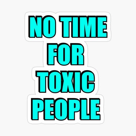 Get my art printed on awesome products. Support me at Redbubble #RBandME: https://www.redbubble.com/i/sticker/No-time-for-toxic-people-by-IdeasForArtists/160770639.EJUG5?asc=u Some People Are Just Toxic, No Time For Toxic People, Ditch Toxic People, World Is Full Of Toxic People, 8 Toxic People To Get Rid Of, Get Rid Of Toxic People Memes, Toxic People, No Time, Sticker Design