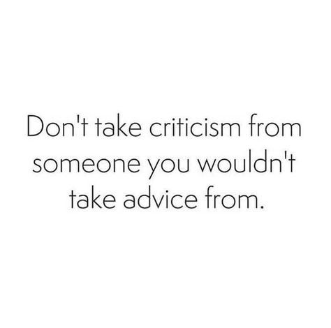 Don't take criticism from someone you wouldn't take advice from. Criticism Quotes, Motivational Memes, Inspirational Words Of Wisdom, Quotes About Everything, Senior Quotes, Something To Remember, Cute Quotes, Mantra, Inspirational Words