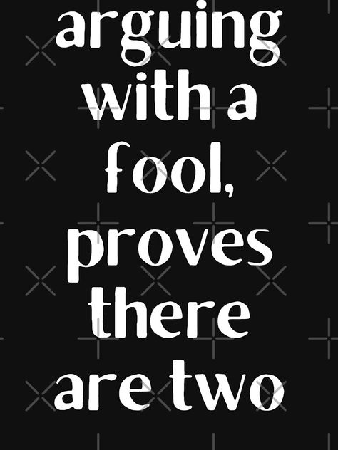 Never Argue With A Fool, Looser Quotes, Fools Quotes, Val Core, Personality Board, Fool Quotes, Cheater Quotes, Godfather Quotes, Quotes Advice