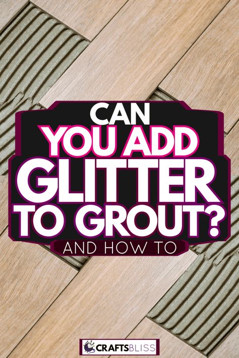 Can You Add Glitter To Grout? [And How To] - CraftsBliss.com Gold Grout Bathroom, Sparkle Grout, Silver Grout, Tile Filler, Sealing Grout, Glitter Tiles, Glitter Grout, Epoxy Grout, How To Make Glitter