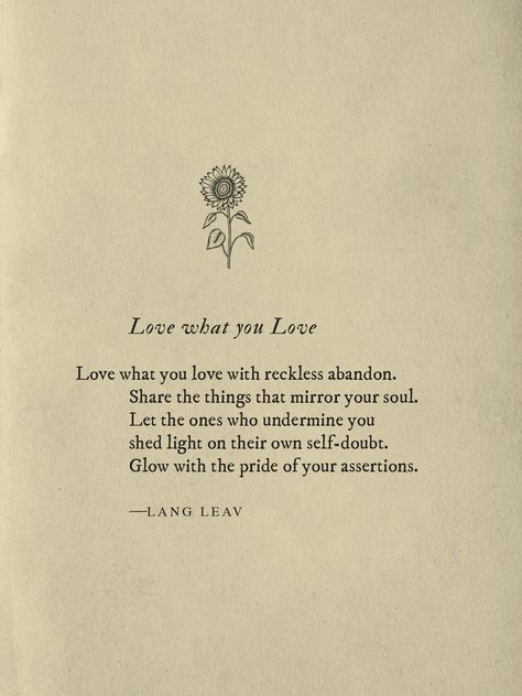 Love What You Love~Lang Leav Cottagecore Quotes, Lang Leav Quotes, Lang Leav Poems, Lang Leav, Literature Quotes, Poetry Words, Follow Your Heart, Poem Quotes, A Poem