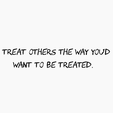 How You Are Treated Is More Important, Treat Me How You Want To Be Treated, Treat Someone How You Want To Be Treated, Treat Others How You Want To Be Treated Quotes, Treat Others How They Treat You, Treat How You Want To Be Treated, Treat Others The Way You Want To Treated, Treat Others How You Want To Be Treated, I Shouldn’t Have To Tell You How To Treat Me