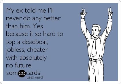 This is for my ex. My Ex Is A Loser, Dv Survivor, Jm Storm, Sarcasm Humor, Ex Husbands, Someecards, A Holiday, Health Problems, Health Benefits