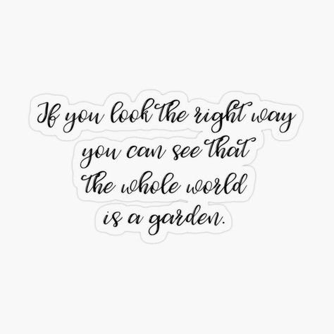 “If you look the right way, you can see that the whole world is a garden.” The Secret Garden, by Frances Hodgson Burnett, sticker Secret Garden Quotes, Intention Board, Cursive Typography, Frances Hodgson Burnett, Typography Calligraphy, Quote Positive, Positive Mood, Beautiful Quote, Garden Quotes