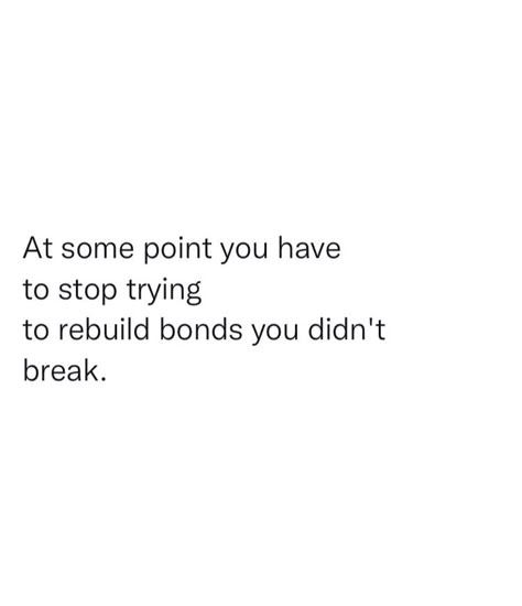 Losing Bonds Quotes, Bonds Breaking Quotes, Breaking Bonds Quotes, Stop Rebuilding Bonds You Didnt Break, Bond Breaking Quotes, By The Time They Want To Fix Their Bond, Breaking Point Quotes Reached My, Broken Bio, Stop Trying Quotes