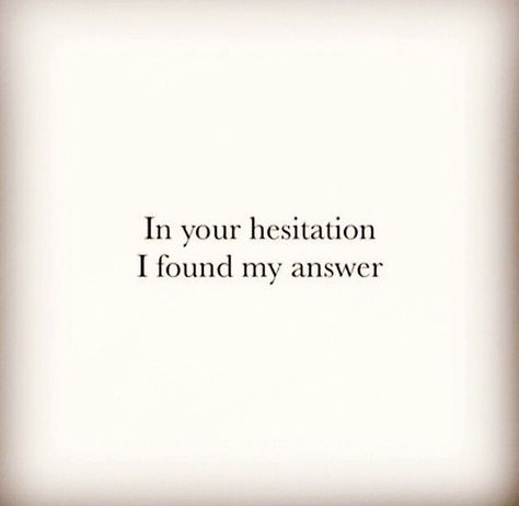 In your hesitation I found my answer In Your Hesitation I Found My Answer, Likeable Quotes, True Story, Pretty Quotes, True Quotes, True Stories, Life Lessons, Cards Against Humanity, Quotes