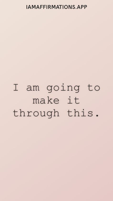 I am going to make it through this. From the I am app: https://iamaffirmations.app/download I Am Coming For Everything They Said, I Like Who I Am Becoming, I Am Fine Quotes, I’m Not Perfect But I’m Trying, I’m Never Going To Be Enough, I Exist As I Am That Is Enough, Fine Quotes, I Am Done, New Me